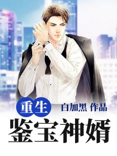 《重生鉴宝神婿》大结局在线阅读 《重生鉴宝神婿》最新章节目录