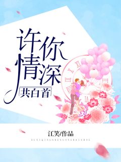 《许你情深共白首》小说免费阅读 《许你情深共白首》最新章节列表