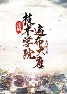 完整版《我的技术学院,遍布大唐》林阳林海全文免费阅读
