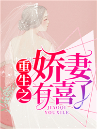 《重生之娇妻有喜了!》大结局精彩试读 《重生之娇妻有喜了!》最新章节列表