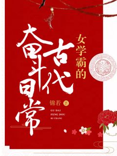 《女学霸的古代奋斗日常》小说在线试读 《女学霸的古代奋斗日常》最新章节目录