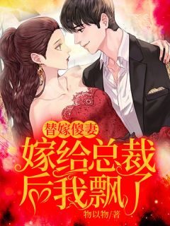 《替嫁傻妻:嫁给总裁后我飘了》大结局精彩试读 《替嫁傻妻:嫁给总裁后我飘了》最新章节列表