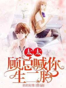 《太太,顾总喊你生二胎》已完结版全文章节阅读 戚玥顾淮小说