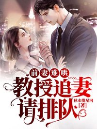 《前妻难哄:教授追妻请排队》小说全文在线阅读 姜予念江叙沈星辰小说阅读
