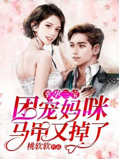 《幸孕三宝：团宠妈咪马甲又掉了》大结局免费阅读 《幸孕三宝：团宠妈咪马甲又掉了》最新章节列表