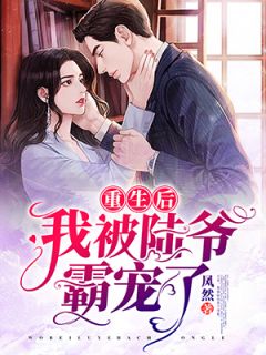 重生后我被陆爷霸宠了最新章节免费阅读(完整版未删节)