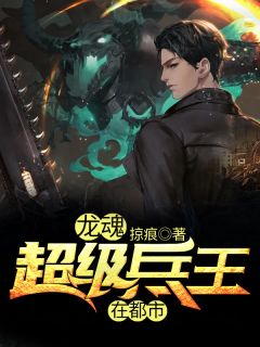 美文阅读《龙魂:超级兵王在都市》何天王欣梦全文精彩章节列表试读