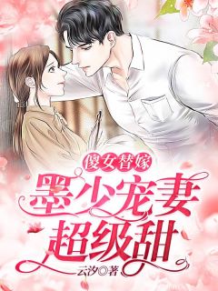 《傻女替嫁：墨少宠妻超级甜》小说章节目录在线阅读 云念念墨御琛小说阅读