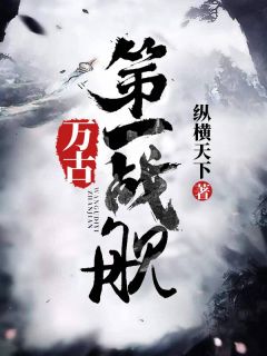 《万古第一战舰》小说在线阅读 《万古第一战舰》最新章节列表