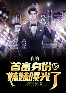 我的首富身份被妹妹曝光了妖孽书生 我的首富身份被妹妹曝光了在线阅读