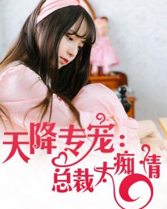天降专宠:总裁太痴情