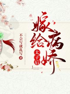 《嫁给病娇太子后》大结局在线试读 《嫁给病娇太子后》最新章节列表