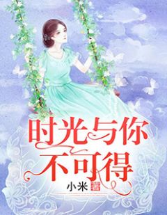 《时光与你不可得》小说全文免费试读 《时光与你不可得》最新章节列表
