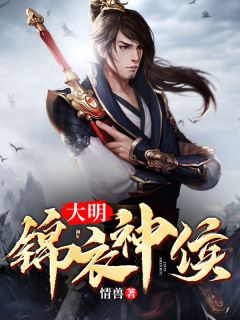 精品《大明锦衣神侯》小说在线阅读 吴鸿韩春小说全集无删减全文