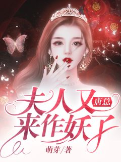 《唐总，夫人又来作妖了》完结版免费试读 《唐总，夫人又来作妖了》最新章节列表