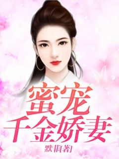 《蜜宠千金娇妻》完结版在线阅读 《蜜宠千金娇妻》最新章节目录