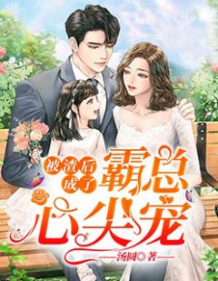 《被渣后成了霸总心尖宠》大结局在线试读 《被渣后成了霸总心尖宠》最新章节目录