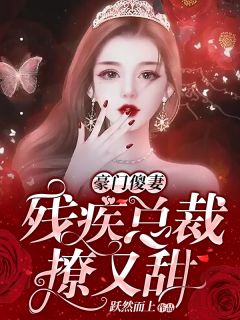 豪门傻妻:残疾总裁撩又甜