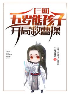 《三国:五岁熊孩子,开局救曹操》大结局在线阅读 《三国:五岁熊孩子,开局救曹操》最新章节列表
