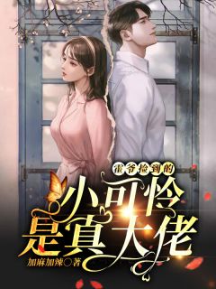 《霍爷捡到的小可怜是真大佬》小说在线试读 《霍爷捡到的小可怜是真大佬》最新章节目录