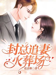 《封总追妻火葬场》小说在线试读 《封总追妻火葬场》最新章节列表