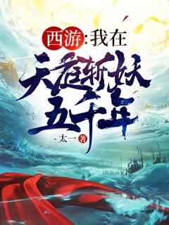 秦风天蓬全文目录 西游:我在天庭斩妖五千年!免费章节阅读