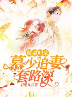 《娇妻归来:慕少追妻套路深》完结版免费试读 《娇妻归来:慕少追妻套路深》最新章节列表