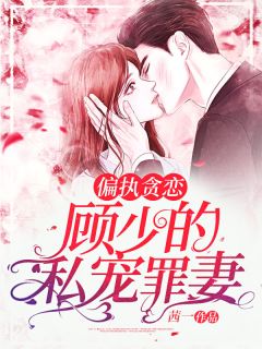 偏执贪恋:顾少的私宠罪妻