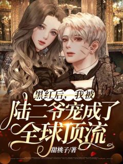 黑红后,我被陆二爷宠成了全球顶流