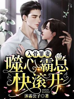 入骨罪妻:噬心霸总快滚开