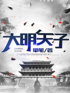 《大明天子》小说精彩阅读 《大明天子》最新章节目录