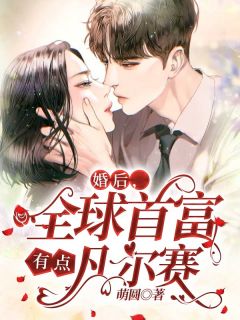 《婚后,全球首富有点凡尔赛》小说免费阅读 《婚后,全球首富有点凡尔赛》最新章节列表