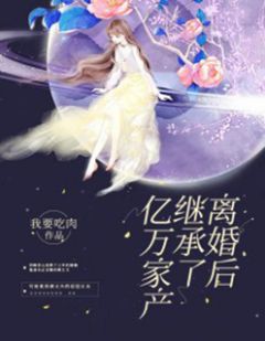 离婚后继承了亿万家产苏楠傅邺川 离婚后继承了亿万家产免费阅读