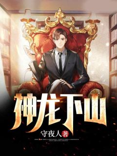 神龙下山全本资源 宁凡江雨柔精彩章节未删减版