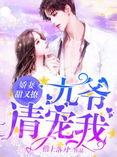 娇妻甜又撩:九爷,请宠我免费阅读(云笙穆谨行全本资源) 无广告