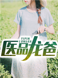 医品龙爸王帝君豆豆小说全文章节阅读 医品龙爸免费完整版