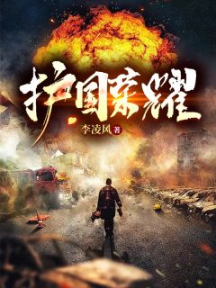 《护国荣耀》小说章节目录免费试读 雷震狼毒花小说全文