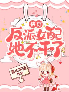 《快穿：反派女配她不干了》小说精彩阅读 《快穿：反派女配她不干了》最新章节列表
