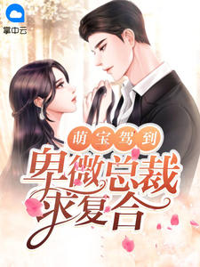 《萌宝驾到：卑微总裁求复合》小说全文在线阅读 《萌宝驾到：卑微总裁求复合》最新章节列表