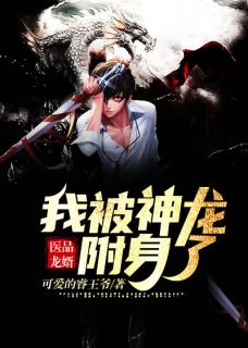 《医品龙婿：我被神龙附身了》大结局免费阅读 《医品龙婿：我被神龙附身了》最新章节列表