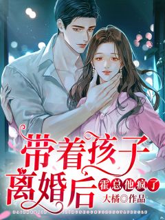 带着孩子离婚后，霍总他疯了