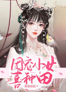 《团宠小女喜种田》大结局免费阅读 《团宠小女喜种田》最新章节目录