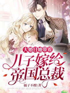 乔伊夏战尘爵by橘子不酸 大婚日,她带着儿子嫁给帝国总裁章节目录