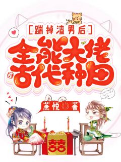 踹掉渣男后,全能大佬在古代种田