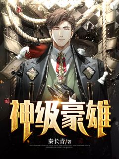 神级豪雄完整版小说在线阅读地址 主角王超陆亦可