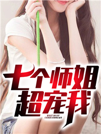 《七个师姐超宠我》小说大结局在线阅读 江修陈容小说全文
