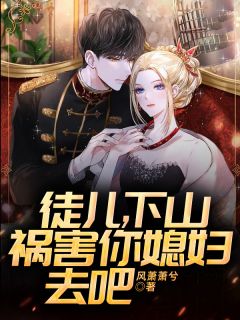 徒儿,下山祸害你媳妇去吧苏牧文咏珊免费在线全文阅读