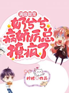 《满级甜宠,奶兮兮病娇厉总撩疯了》小说完结版免费阅读 簿宠儿厉肆爵小说阅读