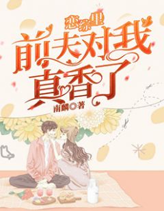 《恋综里前夫对我真香了》小说全文精彩试读 《恋综里前夫对我真香了》最新章节目录