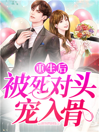 《重生后被死对头宠入骨》小说章节目录免费试读 黎盛夏寒云帆小说全文